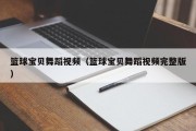 篮球宝贝舞蹈视频（篮球宝贝舞蹈视频完整版）