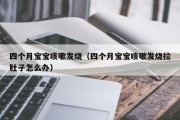 四个月宝宝咳嗽发烧（四个月宝宝咳嗽发烧拉肚子怎么办）