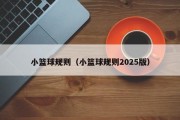 小篮球规则（小篮球规则2025版）